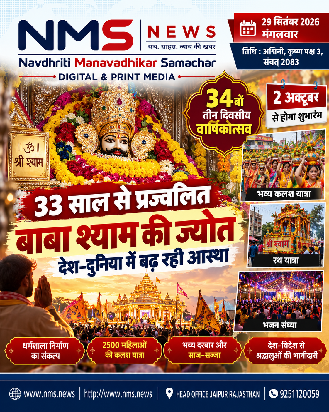 जयपुर। बाबा श्याम के प्रति श्रद्धा और भक्ति का एक अनूठा सिलसिला पिछले 33 वर्षों से लगातार जारी है। छोटे से कमरे से शुरू हुई बाबा श्याम की ज्योत अब देश-दुनिया में आस्था का केंद्र बनती जा रही है। इस वर्ष बाबा श्याम के 34वें तीन दिवसीय वार्षिकोत्सव का आयोजन 2 अक्टूबर से किया जाएगा।
